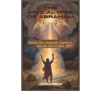 The Apocalypse of Abraham: Divine Fire, Heavenly Journeys, and the Fall of Idols