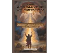 The Apocalypse of Abraham: Divine Fire, Heavenly Journeys, and the Fall of Idols