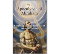 The Apocalypse of Abraham: Revealing Ancient Mysteries of Faith and Destiny