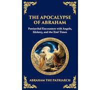 The Apocalypse of Abraham: Visions of Faith, Judgment, and Divine Mysteries: 136 (Library of Alexandria)
