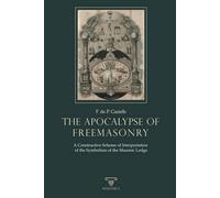The Apocalypse Of Freemasonry: A Constructive Scheme of Interpretation of the Symbolism of the Masonic Lodge