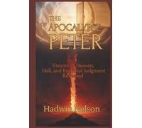 The Apocalypse of Peter: Visions of Heaven, Hell, and the Final Judgment Revealed