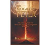The Apocalypse of Peter: Visions of Heaven, Hell, and the Final Judgment Revealed