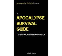 The Apocalypse Survival Guide to your Apocalypse Survival Kit: The "Ready for Anything" Edition: 1 (Apocalypse Survival Labs Presents)