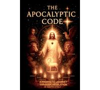 The Apocalyptic Code: A prophetic Journey Through Revelation