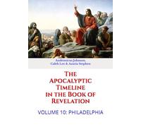 The Apocalyptic Timeline in the Book of Revelation: Volume 10: Philadelphia