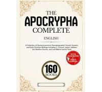 The Apocrypha Complete 160-Book Edition: A Collection of Deuterocanonical, Pseudepigraphal, Gnostic Gospels, and Early Christian Writings Including ... Oracles, and Lost Biblical Jewish Texts