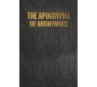 The Apocrypha of Anonymous: An Exhaustive Exegesis of Canon from a Corner of Antiquity So Obscure It Has Been Spared the Indignity of Public Interest
