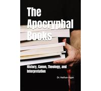 The Apocryphal Books: History, Canon, Theology, and Interpretation (The Covenantal Exegesis of the Old Testament: A Commentary Series by Dr. Nathan Ogan)