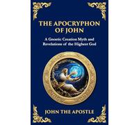 The Apocryphon of John (The Secret Book of John): Mystical Revelations of Creation and Divine Knowledge: 135 (Library of Alexandria)