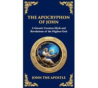 The Apocryphon of John (The Secret Book of John): Mystical Revelations of Creation and Divine Knowledge (Deluxe Hardbound Edition): 135 (Library of Alexandria)