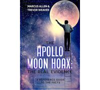 THE APOLLO MOON HOAX: THE REAL EVIDENCE: A REFERENCE GUIDE TO THE FACTS