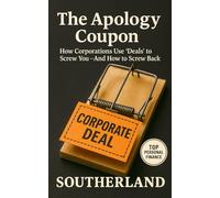 The Apology Coupon: How Corporations Use 'Deals' to Screw You-and How to Screw Back: How Brands Gaslight You With Discounts Instead of Delivering Real Service