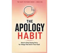 The Apology Habit: How to Stop Saying Sorry for Things That Aren't Your Fault R.S. Rohit (THE QUIET PATTERNS SERIES - BOOK ONE)
