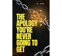 THE APOLOGY YOU'RE NEVER GOING TO GET: How to Heal, Move On, and Reclaim Your Life Without Anyone's Permission