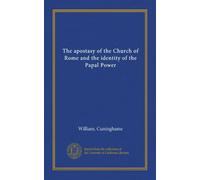 The apostasy of the Church of Rome and the identity of the Papal Power