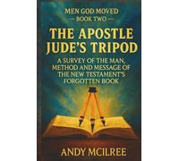 The Apostle Jude's Tripod: A Survey of the Man, Method and Message of the New Testament's Forgotten Book