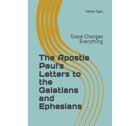 The Apostle Paul's Letters to the Galatians and Ephesians: Grace Changes Everything