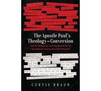 The Apostle Paul's Theology on Conversion - and His Refutation and Condemnation of Sacramental Conversion and Salvation