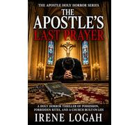 The Apostle’s Last Prayer: A Holy Horror Thriller of Possession, Forbidden Rites, and a Church Built on Lies (The Apostle Holy Horror Series)