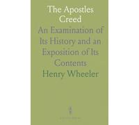 The Apostles Creed: An Examination of Its History and an Exposition of Its Contents