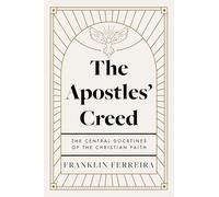The Apostles' Creed: The Central Doctrines of the Christian Faith