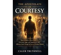 The Apostolate of Courtesy: How to Reflect Christ Daily, Overcome Anger and Impatience, and Influence Souls Through the Power of Christian Character