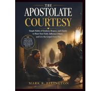 The Apostolate of Courtesy: Simple Habits of Kindness, Respect, and Charity to Share Your Faith, Influence Others, and Live the Gospel Every Day