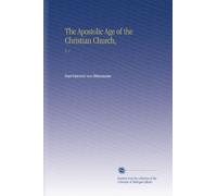 The Apostolic Age of the Christian Church,: V. 1