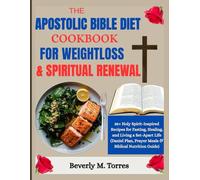 The Apostolic Bible Diet Cookbook for Weight Loss & Spiritual Renewal: 85+ Holy Spirit-Inspired Recipes for Fasting, Healing, and Living a Set-Apart Life (Daniel Plan, Prayer Meals & Biblical Nutriti