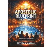 The Apostolic Blueprint for Beginners: A Biblical Guide to Apostolic Ministry, Church Leadership, and Kingdom Authority