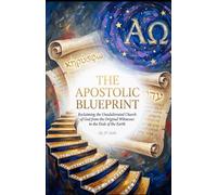 THE APOSTOLIC BLUEPRINT Reclaiming the Unadulterated Church of God from the Original Witnesses to the Ends of the Earth (Hard Life Problems Worth Solving)