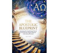 THE APOSTOLIC BLUEPRINT Reclaiming the Unadulterated Church of God from the Original Witnesses to the Ends of the Earth (Hard Life Problems Worth Solving)