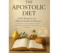 The Apostolic Diet - A 30-Day Devotional and Wellness Guide: God’s Blueprint for Biblical Health & Holiness to Nourish Your Body, Spirit & Soul According to Scripture