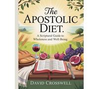 The Apostolic Diet: A Scriptural Guide to Wholeness and Well-Being