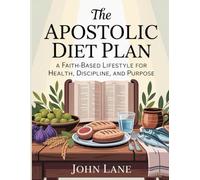 The Apostolic Diet Plan: A Faith-Based Lifestyle for Health, Discipline, and Purpose