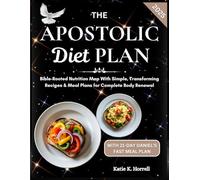 The Apostolic Diet Plan: Bible-Rooted Nutrition Map With Simple, Transforming Recipes & Meal Plans for Complete Body Renewal (Bible-Approved Nutrition Guide For Whole Body Reset)