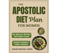 The Apostolic Diet Plan For Women: 80+ Biblical Recipes With Meal Plans for Clean Eating to Honor God & Nourish Your Family Without Breaking The Bank (Faithful Family-Feasting Guide)