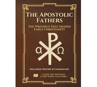 The Apostolic Fathers: The Definitive & Complete Modern English Translation: Clement, Ignatius, Polycarp, Didache, Barnabas, Hermas, and More, including Contextual Essays (Lost Books of the Bible)