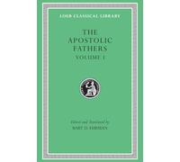 The Apostolic Fathers, Volume I: I Clement. II Clement. Ignatius. Polycarp. Didache (Loeb Classical Library)