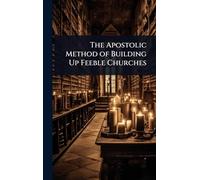 The Apostolic Method of Building Up Feeble Churches