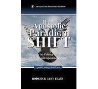 The Apostolic Paradigm Shift: Examining the Coming Reformation of Apostles and Apostolic Ministry: 2 (Apostolic Ministry Revival)
