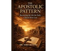 The Apostolic Pattern: Recovering the Life the Early Church Never Lost