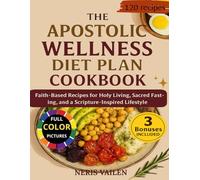 The Apostolic Wellness Diet Plan Cookbook: Faith-Based Recipes for Holy Living, Sacred Fasting, and a Scripture-Inspired Lifestyle