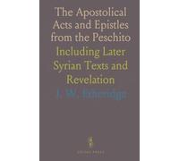 The Apostolical Acts and Epistles from the Peschito: Including Later Syrian Texts and Revelation