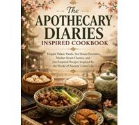 The Apothecary Diaries Inspired Cookbook: Elegant Palace Meals, Tea House Favorites, Market Street Classics, and Fan-Inspired Recipes Inspired by the World of Ancient Court Life