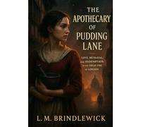 The Apothecary of Pudding Lane: Love, Betrayal, and Redemption in the Great Fire of London