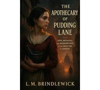 The Apothecary of Pudding Lane: Love, Betrayal, and Redemption in the Great Fire of London