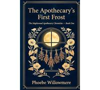 The Apothecary's First Frost: A Cozy Fantasy of Herb Magic, Found Family, and a Village That Remembers (The Maplewood Apothecary Chronicles)