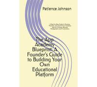 The App Academy Blueprint: A Founder's Guide to Building Your Own Educational Platform: A Step-by-Step Guide to Develop, Monetize, and Launch Your ... Courses, Business Management, and E-commerce.
